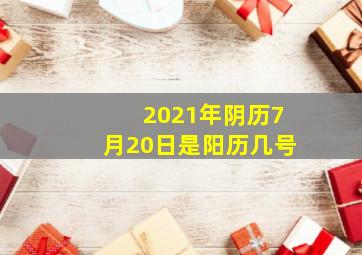 2021年阴历7月20日是阳历几号