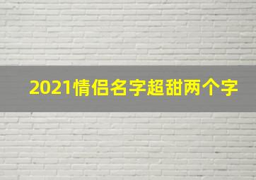 2021情侣名字超甜两个字