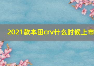 2021款本田crv什么时候上市