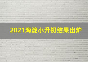 2021海淀小升初结果出炉