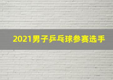 2021男子乒乓球参赛选手