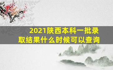 2021陕西本科一批录取结果什么时候可以查询