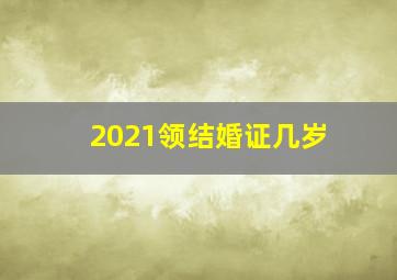 2021领结婚证几岁