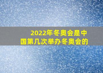 2022年冬奥会是中国第几次举办冬奥会的