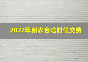 2022年新农合啥时候交费