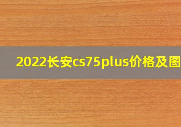 2022长安cs75plus价格及图片