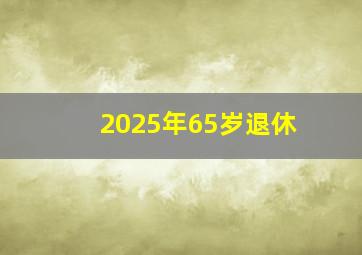 2025年65岁退休