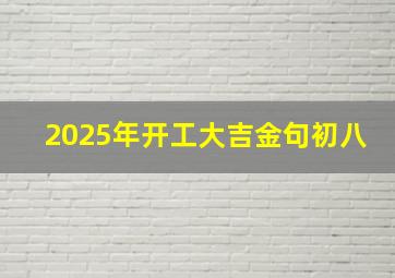 2025年开工大吉金句初八