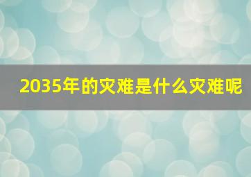 2035年的灾难是什么灾难呢