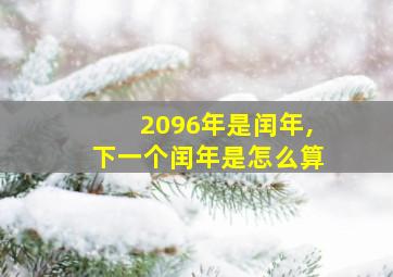 2096年是闰年,下一个闰年是怎么算