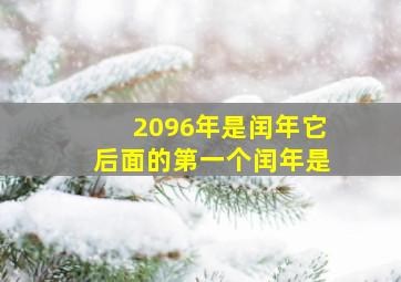 2096年是闰年它后面的第一个闰年是