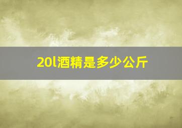 20l酒精是多少公斤