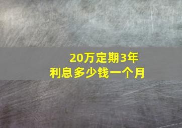 20万定期3年利息多少钱一个月