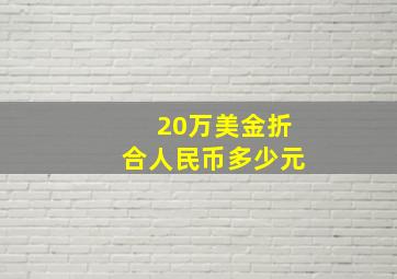 20万美金折合人民币多少元