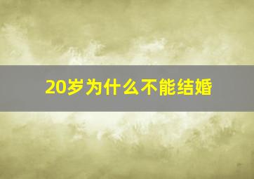 20岁为什么不能结婚