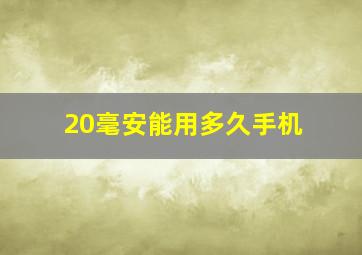 20毫安能用多久手机