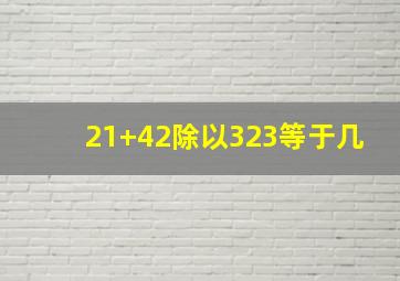 21+42除以323等于几