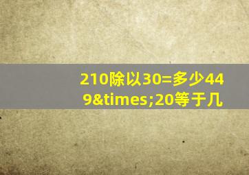 210除以30=多少449×20等于几