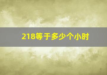 218等于多少个小时