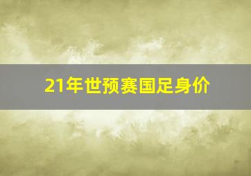 21年世预赛国足身价