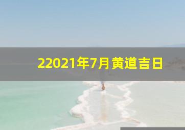 22021年7月黄道吉日