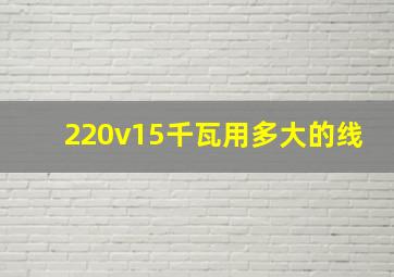 220v15千瓦用多大的线