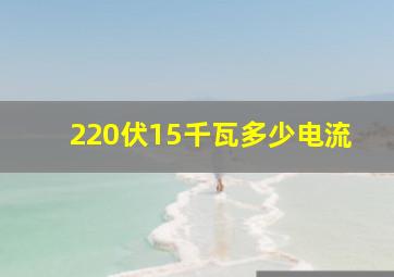 220伏15千瓦多少电流