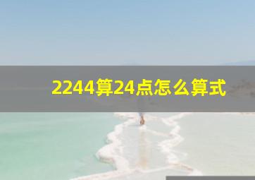 2244算24点怎么算式