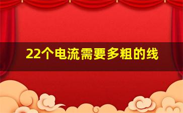 22个电流需要多粗的线