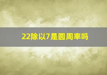 22除以7是圆周率吗