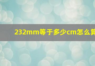 232mm等于多少cm怎么算