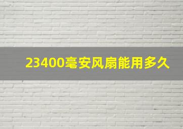 23400毫安风扇能用多久