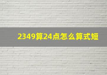 2349算24点怎么算式短