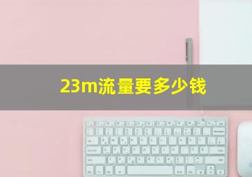 23m流量要多少钱