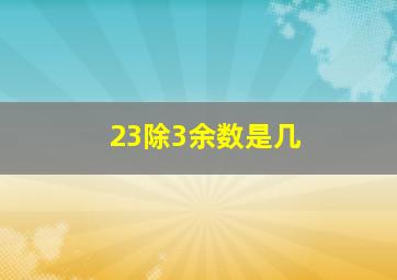 23除3余数是几