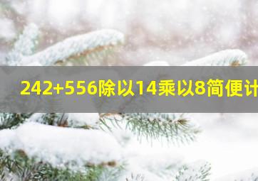 242+556除以14乘以8简便计算