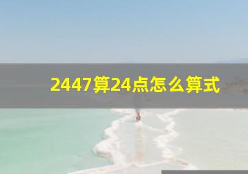 2447算24点怎么算式