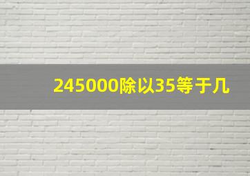 245000除以35等于几