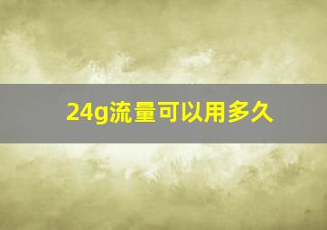 24g流量可以用多久