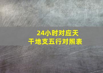 24小时对应天干地支五行对照表