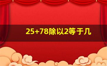 25+78除以2等于几