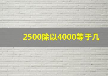 2500除以4000等于几