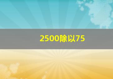 2500除以75