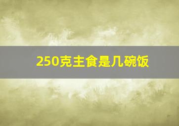 250克主食是几碗饭