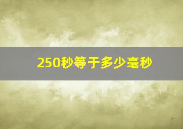 250秒等于多少毫秒