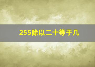 255除以二十等于几