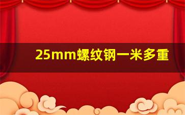 25mm螺纹钢一米多重