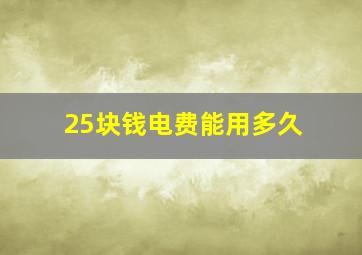 25块钱电费能用多久