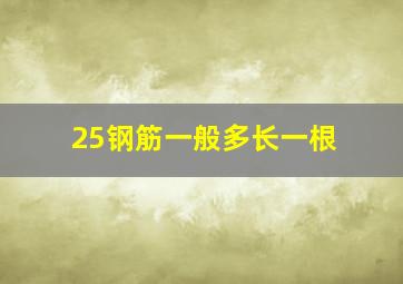 25钢筋一般多长一根