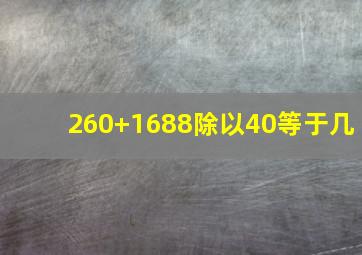 260+1688除以40等于几